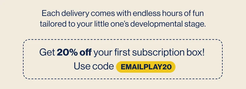 Each delivery comes with endless hours of fun tailored to your little one’s developmental stage. Use code      EMAILPLAY20 for 20% off! Shop Now