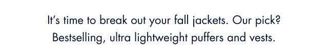 It's time to break out your Fall jackets. Pur pick? Bestselling, ultra lightweight piffers and vests.