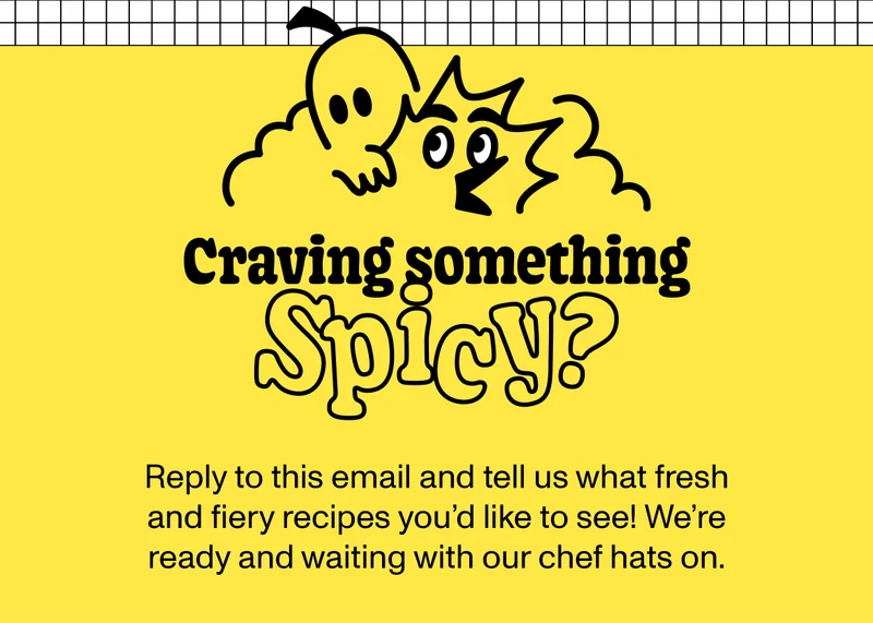 Reply to this email with your spicy recipe ideas!