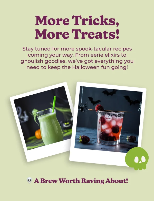 Stay tuned for more spook-tacular recipes coming your way. From eerie elixirs to ghoulish goodies, we've got everything you need to keep the Halloween fun going! A Brew Worth Raving About!