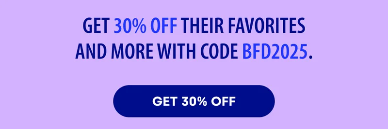 GET 30% off their favorites and more with code BFD2025. GET 30% OFF