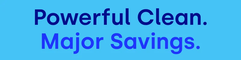 Powerful Clean. Major Savings.