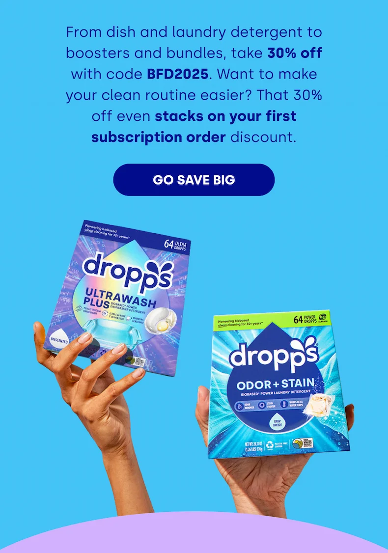 From dish and laundry detergent to boosters and bundles, take 30% off with code BFD2025. Want to make your clean routine easier? That 30% off even stacks on your first subscription order discount. [GO SAVE BIG]