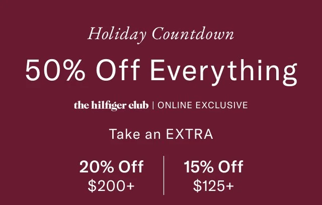 Holiday countdown                                            50% off almost everything                                            the Hilfiger club online exclusive Extra 20$ off $200+