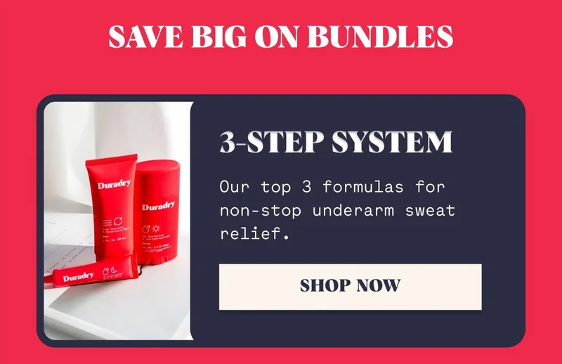 3-Step System  Our top 3 formulas for non-stop underarm sweat relief. Shop Now