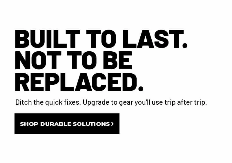 Build to last. Not to be replaced. Shop durable solutions.