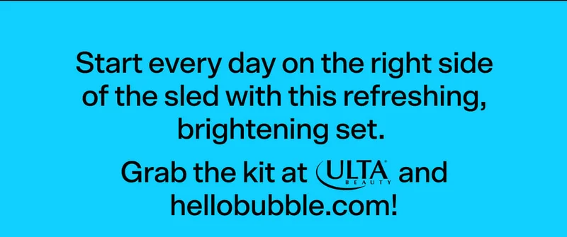 Start every day on the right side of the sled with this refreshing, brightening set. Grab the kit at [ULTA LOGO] and hellobubble.com!