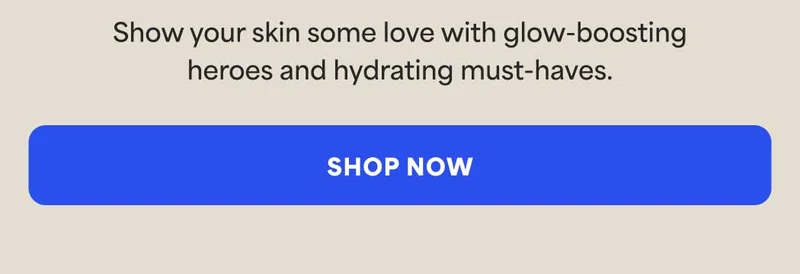 Show your skin some love with glow-boosting heroes and hydrating must-haves. -- SHOP NOW