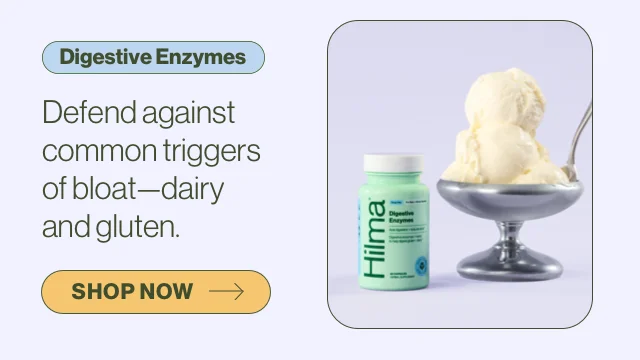 Digestive Enzymes: Defend against common triggers of bloat -- dairy and gluten.