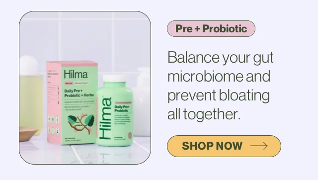 Pre + Probiotic: Balance your gut microbiome and prevent bloating all together.