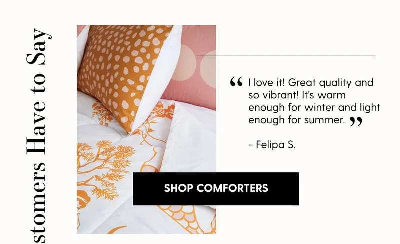“I love it! Great quality and so vibrant! It’s warm enough for winter and light enough for summer.” Felipa S. | Shop Comforters