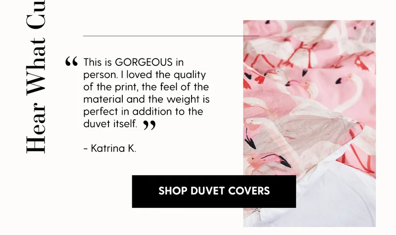 “This is GORGEOUS in person. I loved the quality of the print, the feel of the material and the weight is perfect in addition to the duvet itself.” Katrina K. | Shop Duvet Covers