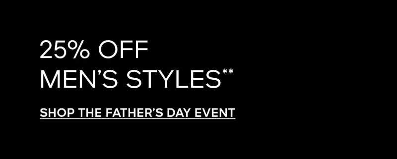 25% OFF MEN'S STYLES** SHOP THE FATHER'S DAY EVENT