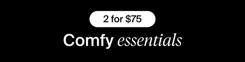 2 for $75. Comfy Essentials