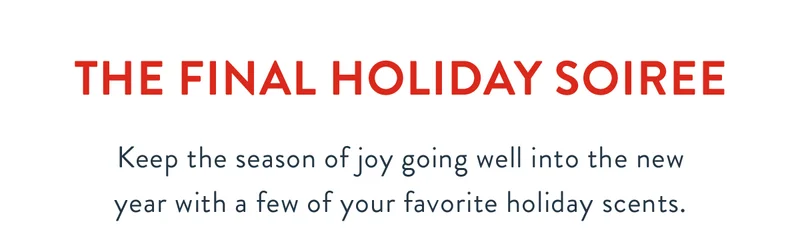 The Final Holiday Soiree | Keep the season of joy going well into the new year with a few of your favorite holiday scents.