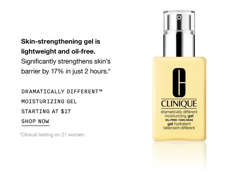 Skin-strengthening gel is lightweight and oil-free. Significantly strengthens skin’s barrier by 17% in just 2 hours.* Dramatically Different™ Moisturizing Gel Starting at $17 SHOP NOW *Clinical testing on 21 women.