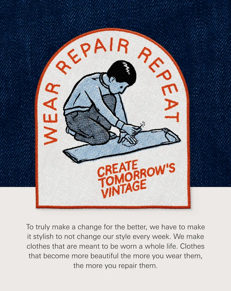 To truly make a change for the better, we have to make it stylish to not change our style every week. We make clothes that are meant to be worn a whole life. Clothes that become more beautiful the more you wear them, the more you repair them.