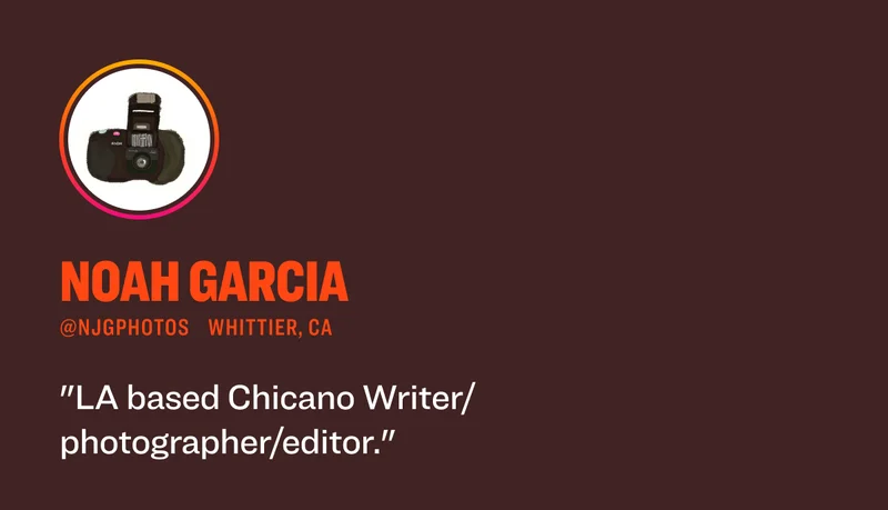 Noah Garcia @njgphotos Whittier, CA "LA based Chicano Writer/photographer/editor."