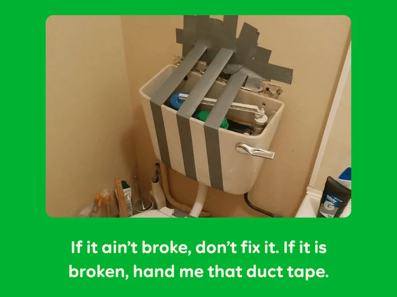 If it ain't broke, don't fix it. If it is broken, hand me that duct tape. Image: Toilet taped to the wall with duct tape.