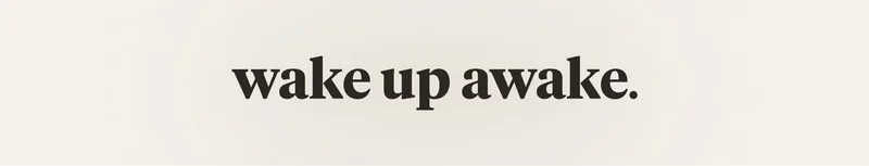 wake up awake.