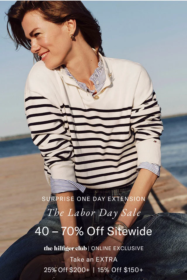 Surprise One Day Extension The Labor day sale 40-70% off site wide the Hilfiger club online exclusive Take an extra 25% off $200+ or 15% off %150+