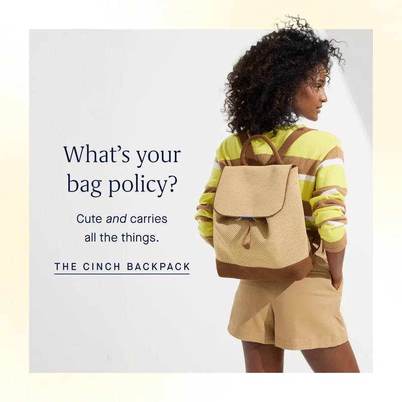 What’s your bag policy? Cute and carries all the things. CTA: SHOP NEW BAGSWhat’s your bag policy? Body: Cute and carries all the things. THE CINCH BACKPACK