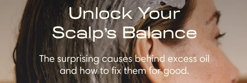 Unlock Your Scalp's Balance The surprising causes behind excess oil and how to fix them for good.