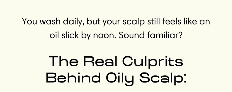 You wash daily, but your scalp still feels like an oil slick by noon. Sound familiar? The Real Culprits Behind Oily Scalp: