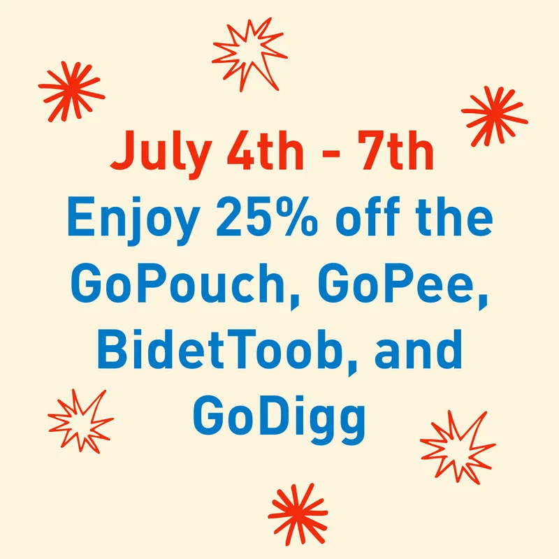 July 4th - 7th. Enjoy 25% off the GoPouch, GoPee, BidetToob, and GoDigg