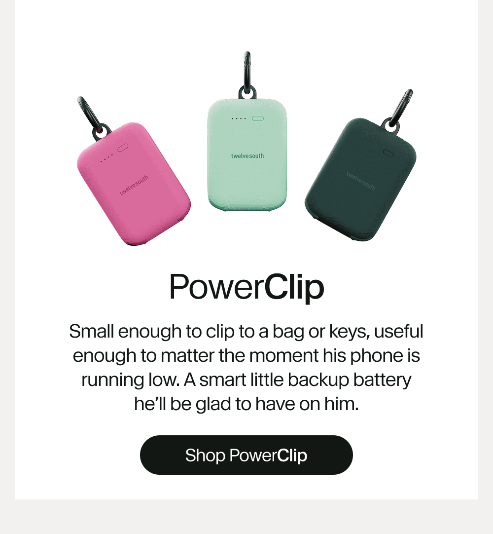 PowerClip: Small enough to clip to a bag or keys, useful enough to matter the moment his phone is running low. A smart little backup battery he’ll be glad to have on him. Shop PowerClip