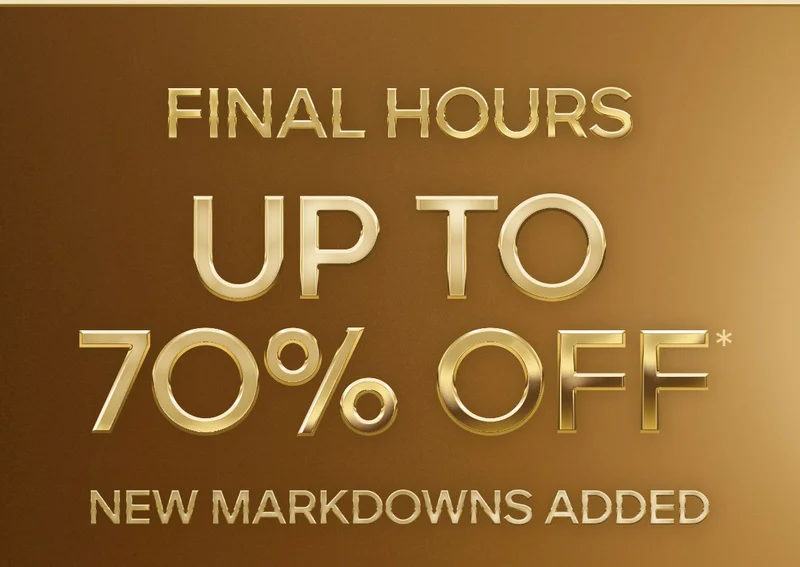 FINAL HOURS UP TO 70% OFF* NEW MARKDOWNS ADDED