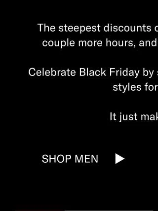 The steepest discounts of the year will only last a couple more hours, and Koios are moving fast. Celebrate Black Friday by shopping bestselling black styles for 20% off. It just makes sense. Shop Men Shop Women