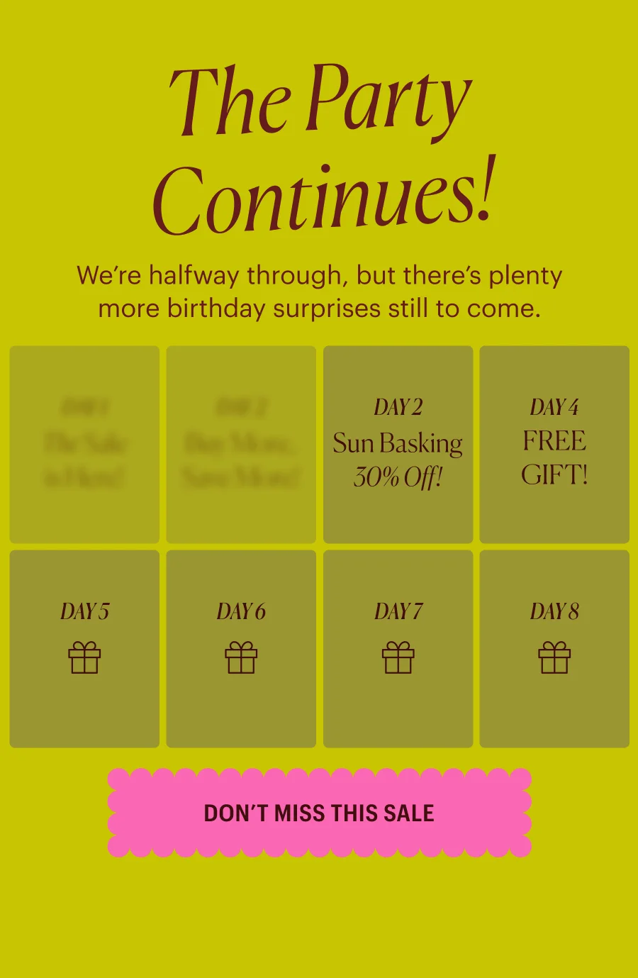 The party’s Just Getting Started! We’re dropping new treats all sale long— there’s plenty more surprises to come!