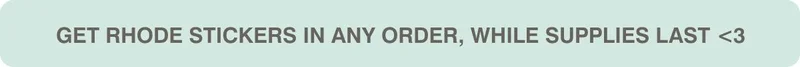 GET RHODE STICKERS IN ANY ORDER, WHILE SUPPLIES LAST <3