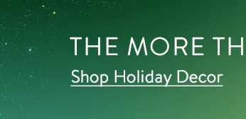 The more the merrier. Shop Holiday Decor