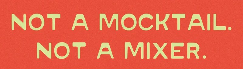 NOT A MOCKTAIL. NOT A MIXER.