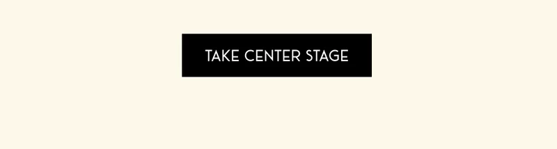 TAKE CENTER STAGE