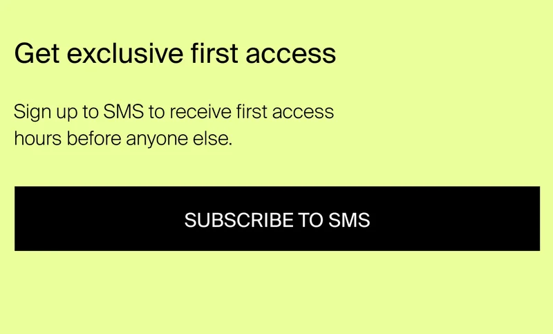 Sign up to SMS to receive first access 24 hours before anyone else.