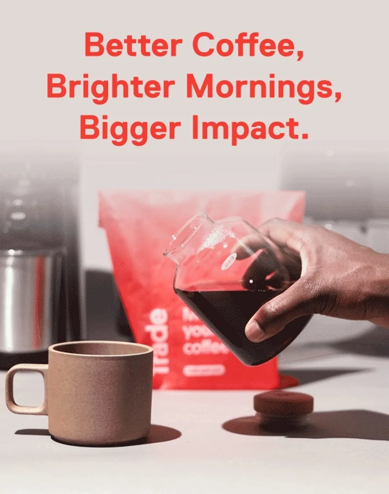 Better Coffee, Brighter Mornings, Bigger Impact.