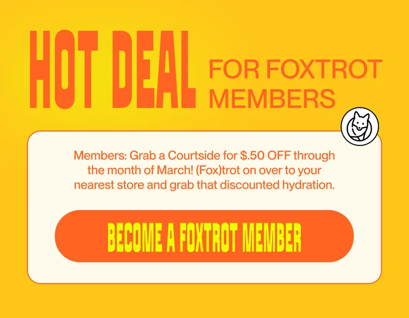 Hot Deal For Foxtrot Members Members: Grab a Courtside for $.50 OFF through the month of March! (Fox)trot on over to your nearest store and grab that discounted hydration. become a foxtrot member