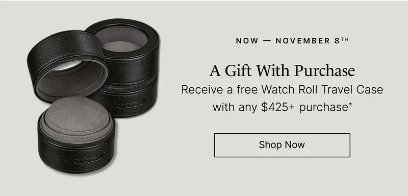 Now — November 8th: A Gift With Purchase Receive a free Watch Roll Travel Case with any $425+ purchase* Shop Now