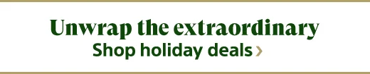 Unwrap the extraordinary | Shop holiday deals