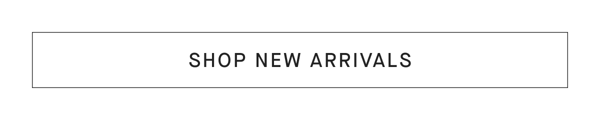 [SHOP NEW ARRIVALS]