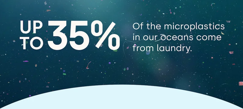 up  to 35% Of the microplastics in our oceans come from laundry.