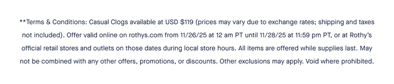 **Terms & Conditions: Casual Clogs available at USD $119 (prices may vary due to exchange rates; shipping and taxes not included). Offer valid online on rothys.com from 11/26/25 at 12am PT until 11/28/25 at 11:59 PT, or at Rothy's official retail stores and outlets on those dates during local store hours. All items are offered while supplies last. May not be combined with any other offers, promotions, or discounts. Other exclusions may apply. Void where prohibited.