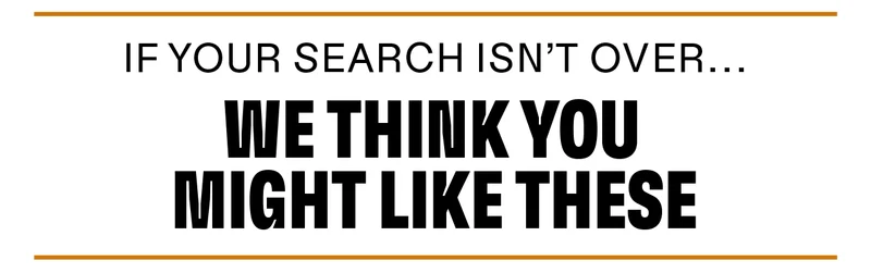 If your search isn't over... We think you might like these