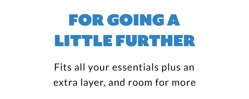 For going a little further… Fits all your essentials plus an extra layer, and room for more