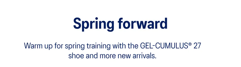 Warm up for spring training with the GEL-CUMULUS 27 shoe and more new arrivals