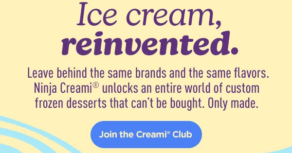 Ice cream reinvented-leave behind the brands and the flavors. Ninja CREAMi unlock an entire world of custom frozen desserts that can't be bought only made.