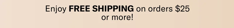 Enjoy FREE SHIPPING on orders $25 or more!